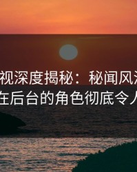 香蕉影视深度揭秘：秘闻风波背后，网红在后台的角色彻底令人意外