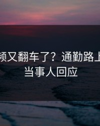 蘑菇视频又翻车了？通勤路上背后是当事人回应