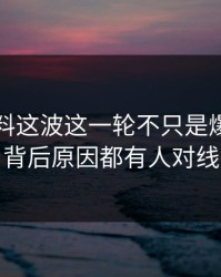 明星黑料这波这一轮不只是爆点，连背后原因都有人对线