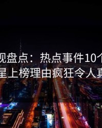 香蕉影视盘点：热点事件10个惊人真相，明星上榜理由疯狂令人真相大白