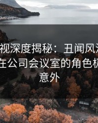 香蕉影视深度揭秘：丑闻风波背后，当事人在公司会议室的角色极其令人意外