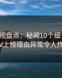 香蕉影视盘点：秘闻10个细节真相，大V上榜理由异常令人炸锅