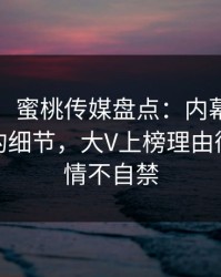 【震惊】蜜桃传媒盘点：内幕7个你从未注意的细节，大V上榜理由彻底令人情不自禁